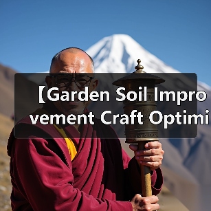【Garden Soil Improvement Craft Optimization 园艺土壤改良工艺优化完全指南:7大核心技法让你的花园土壤肥力提升300%(图2) 【Garden Soil Improvement Craft Optimization 园艺土壤改良工艺优化完全指南:7大核心技法让你的花园土壤肥力提升300%(图2)