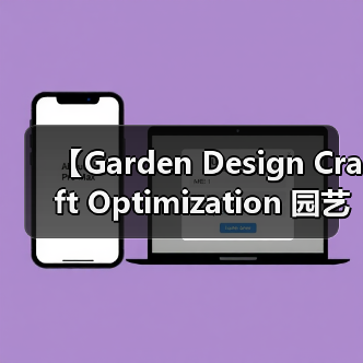 【Garden Design Craft Optimization 园艺设计工艺优化:从新手到大师的进阶秘籍】(图4) 【Garden Design Craft Optimization 园艺设计工艺优化:从新手到大师的进阶秘籍】(图4)