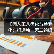 【园艺工艺优化与差异化：打造独一无二的绿色空间艺术】（图3）