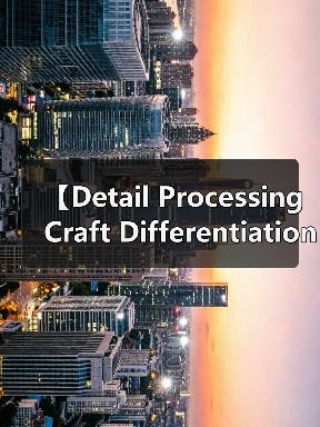 【Detail Processing Craft Differentiation 细节处理工艺差异化的终极指南:从微创新到产品爆点】(图1) 【Detail Processing Craft Differentiation 细节处理工艺差异化的终极指南:从微创新到产品爆点】(图1)