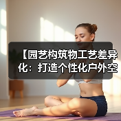 【园艺构筑物工艺差异化:打造个性化户外空间的三大核心要素】(图1) 【园艺构筑物工艺差异化:打造个性化户外空间的三大核心要素】(图1)