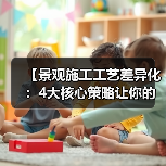 【景观施工工艺差异化：4大核心策略让你的项目脱颖而出】（图3）