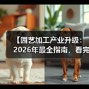 【园艺加工产业升级:2026年最全指南,看完少走3年弯路】(图1) 【园艺加工产业升级:2026年最全指南,看完少走3年弯路】(图1)