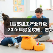 【园艺加工产业升级:2026年最全攻略,看完少走3年弯路】(图3) 【园艺加工产业升级:2026年最全攻略,看完少走3年弯路】(图3)