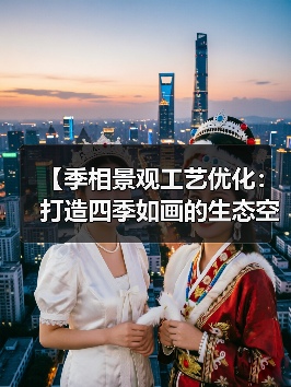 【季相景观工艺优化:打造四季如画的生态空间新标准】(图4) 【季相景观工艺优化:打造四季如画的生态空间新标准】(图4)