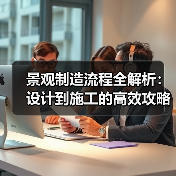 景观制造流程全解析:设计到施工的高效攻略(图1) 景观制造流程全解析:设计到施工的高效攻略(图1)