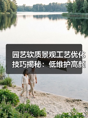 园艺软质景观工艺优化技巧揭秘:低维护高颜值庭院打造全攻略(图4) 园艺软质景观工艺优化技巧揭秘:低维护高颜值庭院打造全攻略(图4)