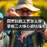 园艺智能工艺怎么做?掌握三大核心避坑指南(图2) 园艺智能工艺怎么做?掌握三大核心避坑指南(图2)