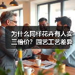 为什么同样花卉有人卖三倍价？园艺工艺差异化真相曝光（图1）