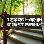 生态景观设计如何通过植物群落工艺差异化打造核心竞争力？（图4）