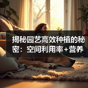 揭秘园艺高效种植的秘密：空间利用率+营养循环+时间错配技巧（图4）