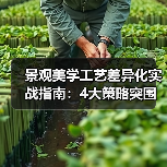 景观美学工艺差异化实战指南：4大策略突围同质化竞争（图1）