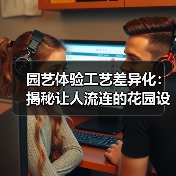 园艺体验工艺差异化：揭秘让人流连的花园设计密码（图3）