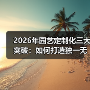 2026年园艺定制化三大突破：如何打造独一无二的个性化花园？（图2）