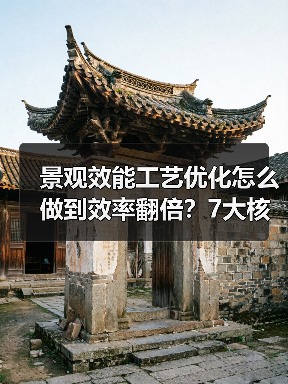 景观效能工艺优化怎么做到效率翻倍?7大核心策略揭秘(图3) 景观效能工艺优化怎么做到效率翻倍?7大核心策略揭秘(图3)