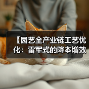 【园艺全产业链工艺优化:雷军式的降本增效实战攻略】(图4) 【园艺全产业链工艺优化:雷军式的降本增效实战攻略】(图4)
