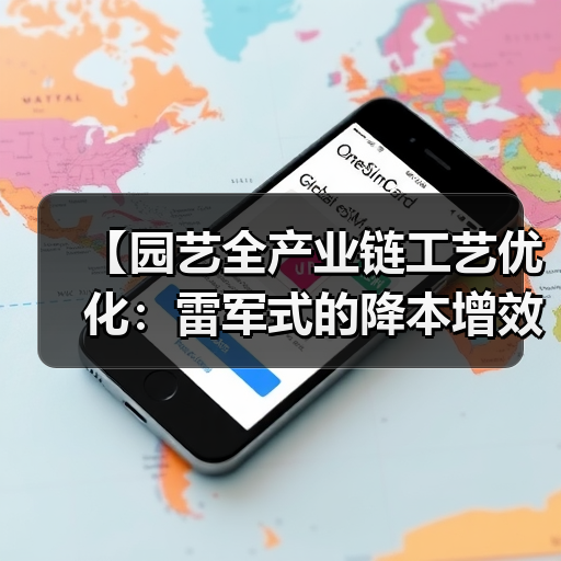 【园艺全产业链工艺优化:雷军式的降本增效实战攻略】(图3) 【园艺全产业链工艺优化:雷军式的降本增效实战攻略】(图3)