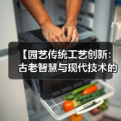【园艺传统工艺创新:古老智慧与现代技术的完美融合】(图4) 【园艺传统工艺创新:古老智慧与现代技术的完美融合】(图4)