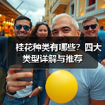 桂花种类有哪些？四大类型详解与推荐