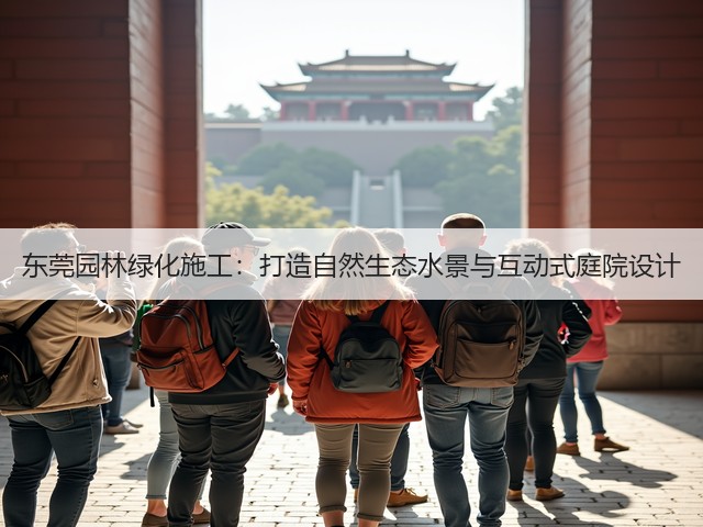 东莞园林绿化施工:打造自然生态水景与互动式庭院设计 东莞园林绿化施工:打造自然生态水景与互动式庭院设计