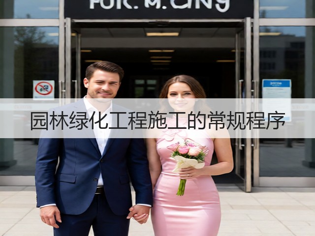 园林绿化工程施工的常规程序 园林绿化工程施工的常规程序