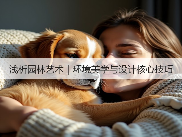 浅析园林艺术|环境美学与设计核心技巧 浅析园林艺术|环境美学与设计核心技巧