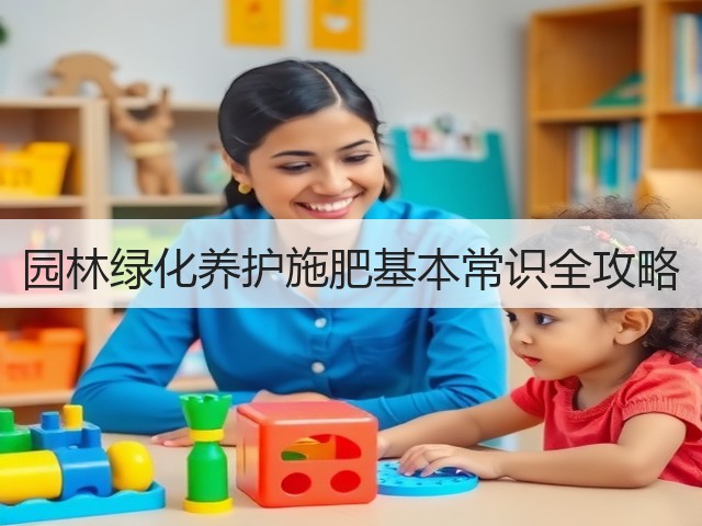 园林绿化养护施肥基本常识全攻略