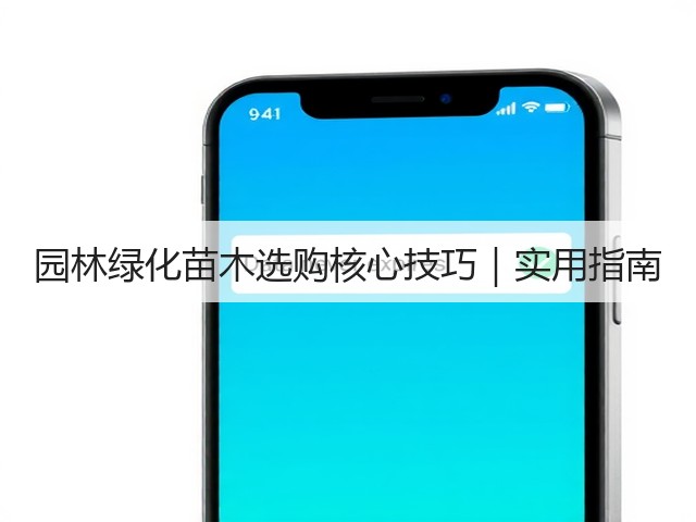 园林绿化苗木选购核心技巧|实用指南 园林绿化苗木选购核心技巧|实用指南