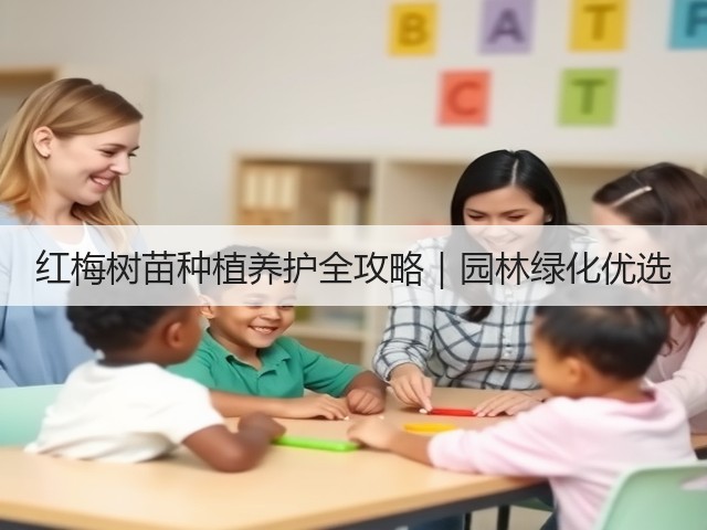 红梅树苗种植养护全攻略｜园林绿化优选