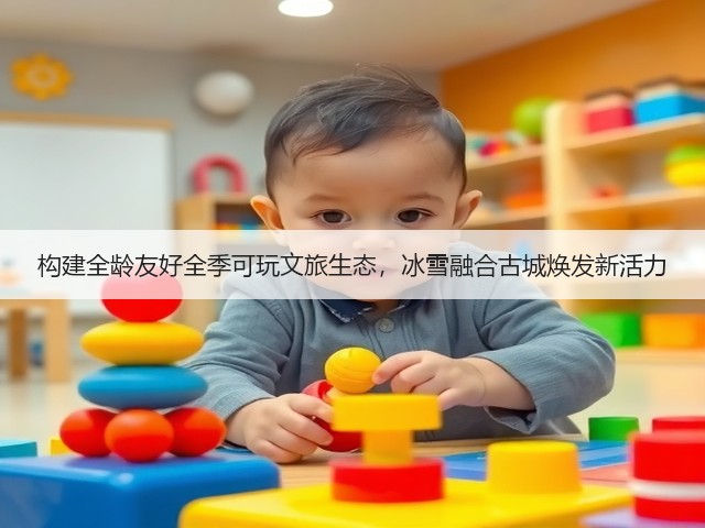 构建全龄友好全季可玩文旅生态，冰雪融合古城焕发新活力