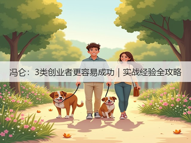 冯仑:3类创业者更容易成功|实战经验全攻略 冯仑:3类创业者更容易成功|实战经验全攻略