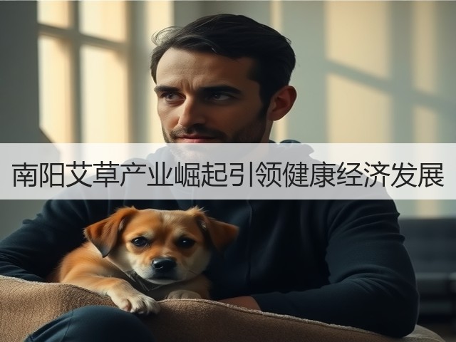 南阳艾草产业崛起引领健康经济发展