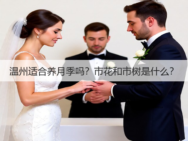 温州适合养月季吗?市花和市树是什么? 温州适合养月季吗?市花和市树是什么?