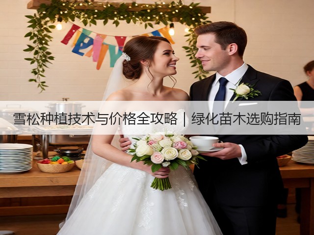 雪松种植技术与价格全攻略|绿化苗木选购指南 雪松种植技术与价格全攻略|绿化苗木选购指南