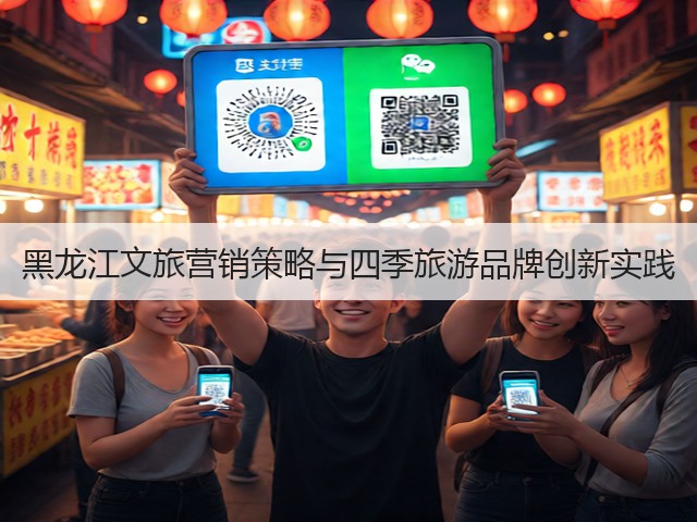黑龙江文旅营销策略与四季旅游品牌创新实践