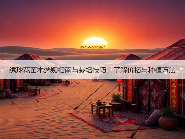 绣球花苗木选购指南与栽培技巧,了解价格与种植方法 绣球花苗木选购指南与栽培技巧,了解价格与种植方法