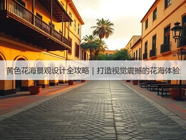 黄色花海景观设计全攻略|打造视觉震撼的花海体验 黄色花海景观设计全攻略|打造视觉震撼的花海体验
