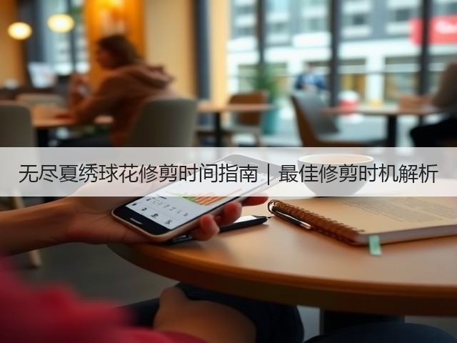 无尽夏绣球花修剪时间指南|最佳修剪时机解析 无尽夏绣球花修剪时间指南|最佳修剪时机解析