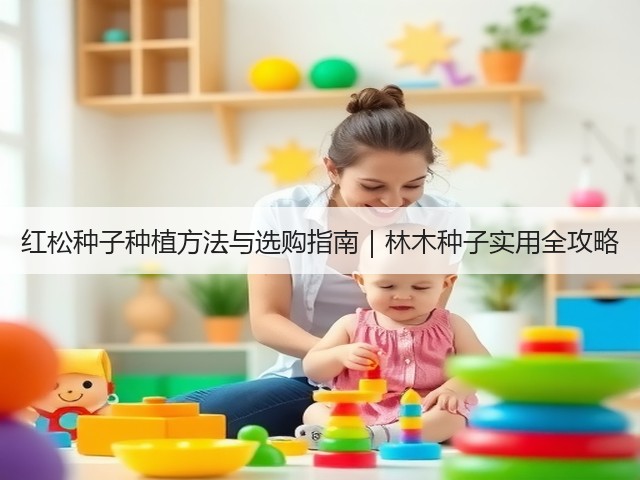 红松种子种植方法与选购指南｜林木种子实用全攻略