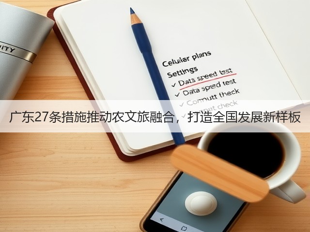 广东27条措施推动农文旅融合,打造全国发展新样板 广东27条措施推动农文旅融合,打造全国发展新样板