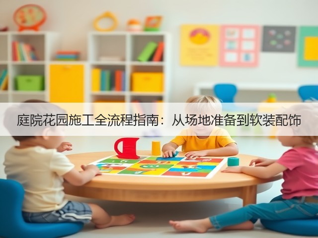 庭院花园施工全流程指南:从场地准备到软装配饰 庭院花园施工全流程指南:从场地准备到软装配饰