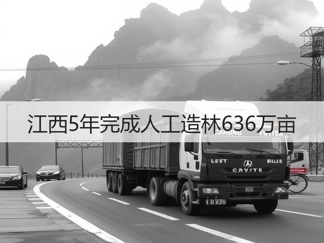 江西5年完成人工造林636万亩 江西5年完成人工造林636万亩