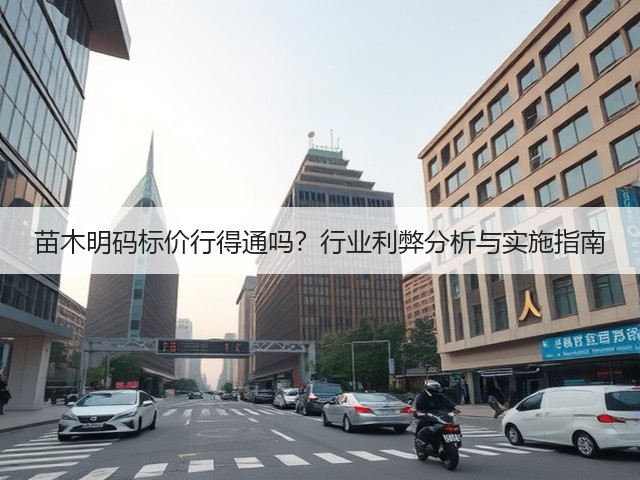 苗木明码标价行得通吗?行业利弊分析与实施指南 苗木明码标价行得通吗?行业利弊分析与实施指南