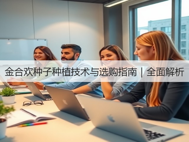 金合欢种子种植技术与选购指南｜全面解析