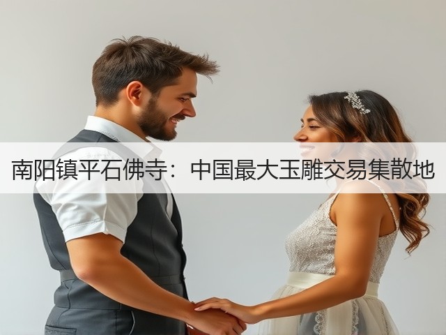 南阳镇平石佛寺:中国最大玉雕交易集散地 南阳镇平石佛寺:中国最大玉雕交易集散地