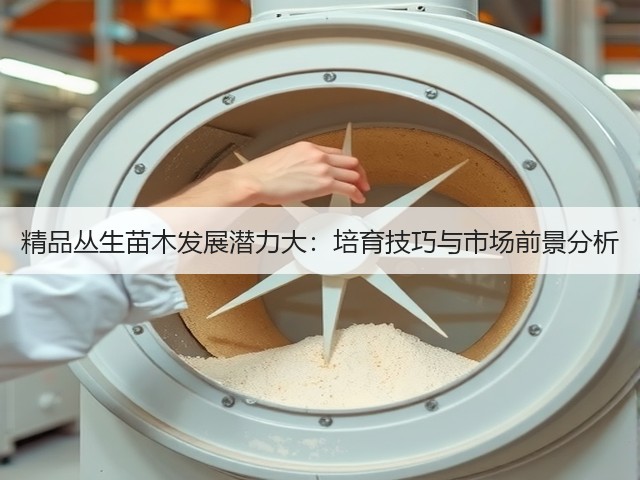 精品丛生苗木发展潜力大：培育技巧与市场前景分析
