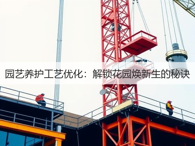 园艺养护工艺优化:解锁花园焕新生的秘诀 园艺养护工艺优化:解锁花园焕新生的秘诀