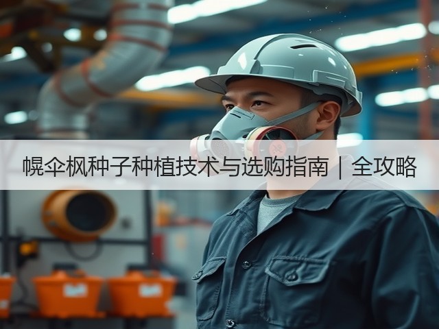 幌伞枫种子种植技术与选购指南｜全攻略
