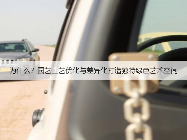 为什么?园艺工艺优化与差异化打造独特绿色艺术空间 为什么?园艺工艺优化与差异化打造独特绿色艺术空间