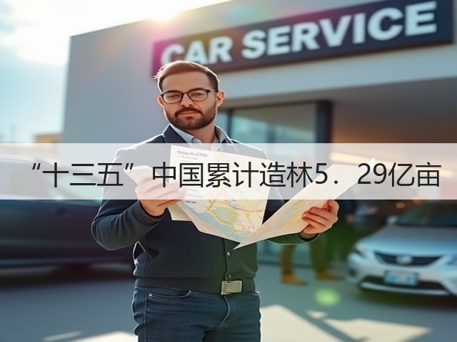 “十三五”中国累计造林5．29亿亩